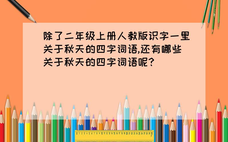 除了二年级上册人教版识字一里关于秋天的四字词语,还有哪些关于秋天的四字词语呢?