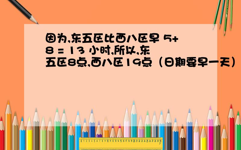 因为,东五区比西八区早 5+8 = 13 小时,所以,东五区8点,西八区19点（日期要早一天）.怎么得到19点的?不是20点吗?