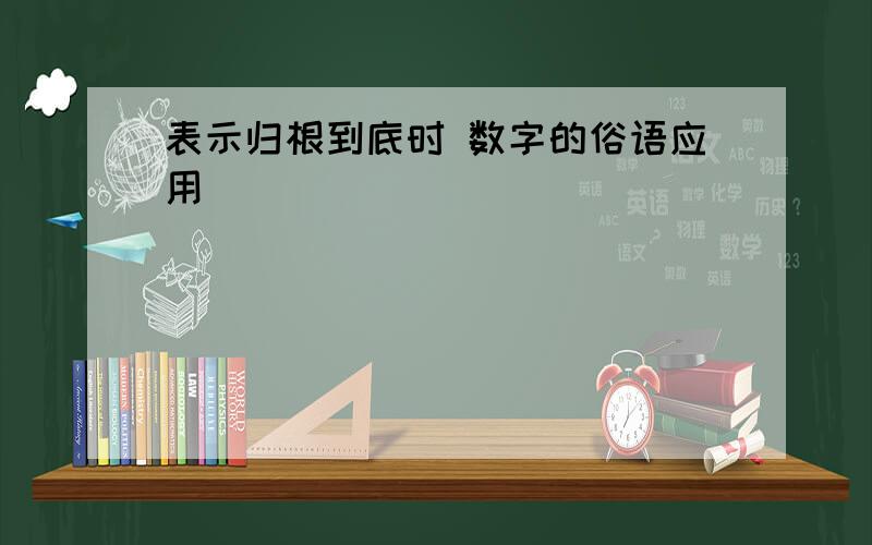 表示归根到底时 数字的俗语应用