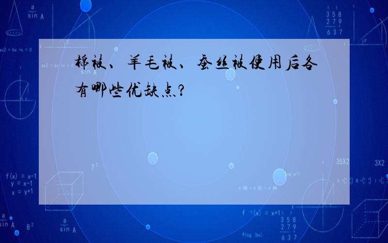 棉被、羊毛被、蚕丝被使用后各有哪些优缺点?