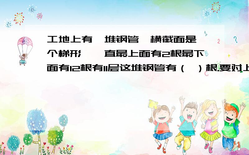 工地上有一堆钢管,横截面是一个梯形,一直最上面有2根最下面有12根有11层这堆钢管有（ ）根.要对上口号！