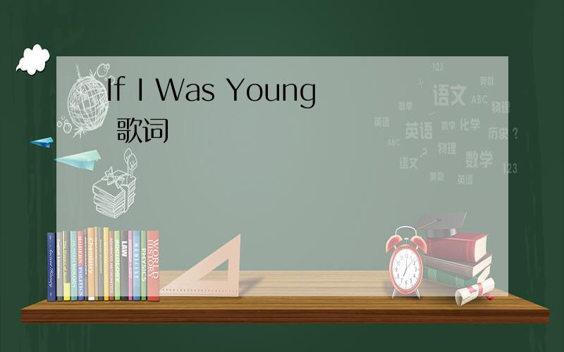 If I Was Young 歌词