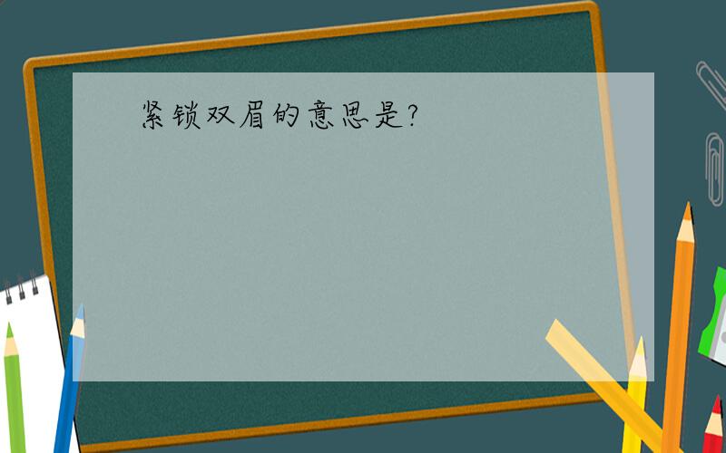 紧锁双眉的意思是?