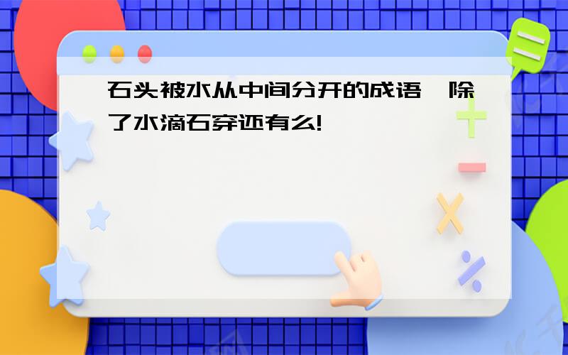 石头被水从中间分开的成语,除了水滴石穿还有么!