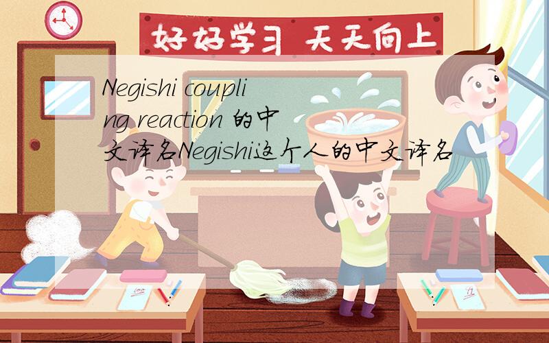 Negishi coupling reaction 的中文译名Negishi这个人的中文译名