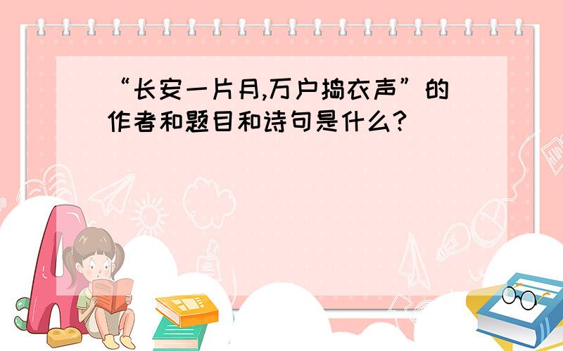 “长安一片月,万户捣衣声”的作者和题目和诗句是什么?