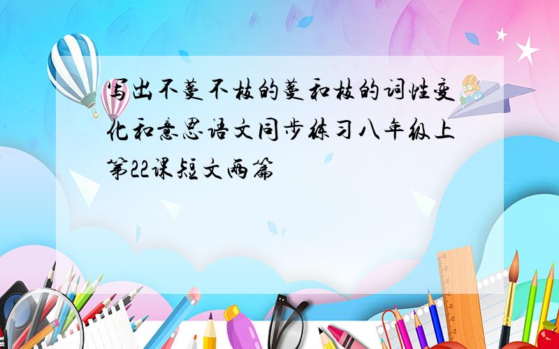 写出不蔓不枝的蔓和枝的词性变化和意思语文同步练习八年级上第22课短文两篇