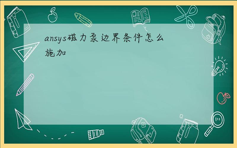 ansys磁力泵边界条件怎么施加