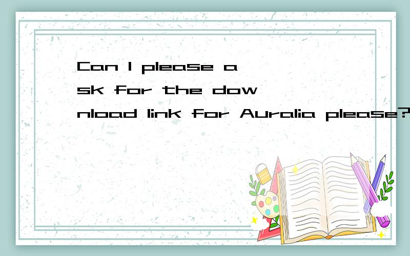Can I please ask for the download link for Auralia please?