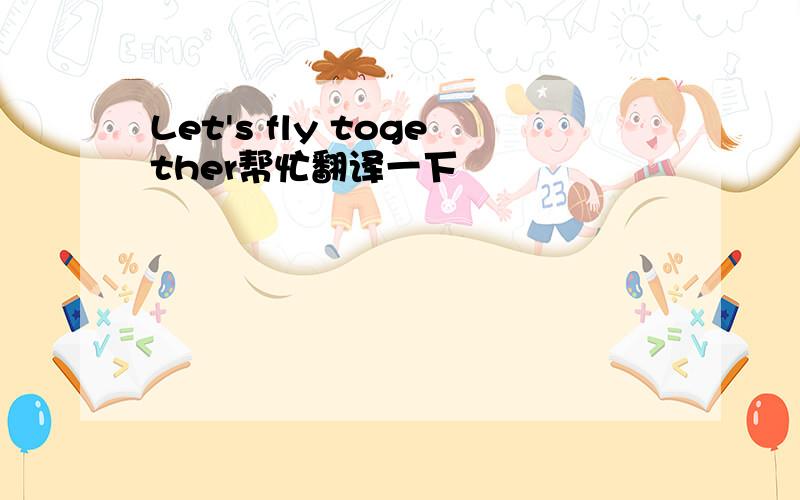 Let's fly together帮忙翻译一下