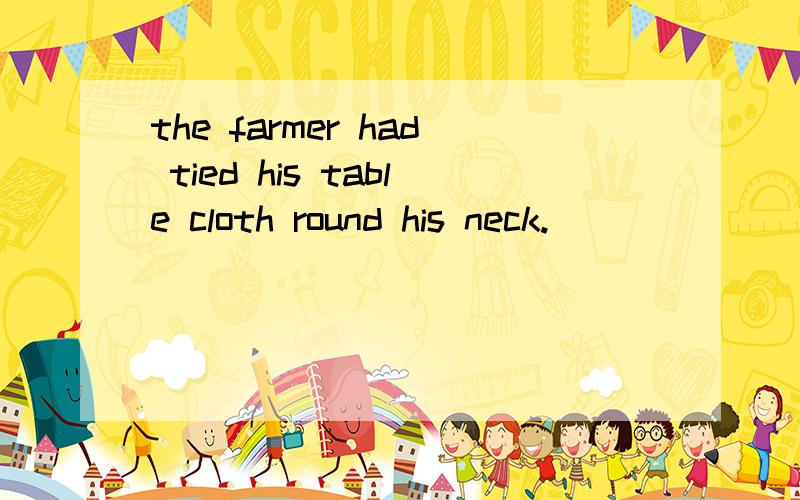 the farmer had tied his table cloth round his neck.