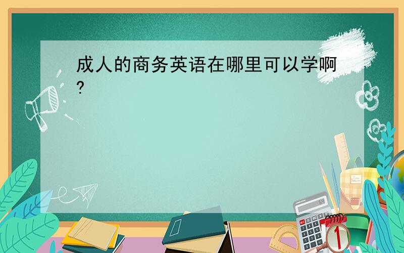 成人的商务英语在哪里可以学啊?