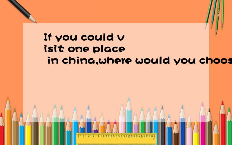 If you could visit one place in china,where would you choose to go and why?口语考试题