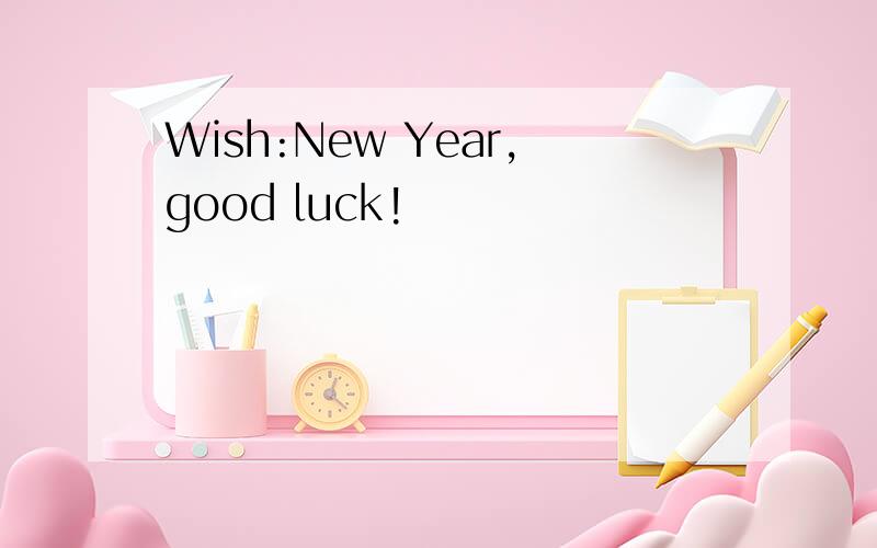 Wish:New Year,good luck!