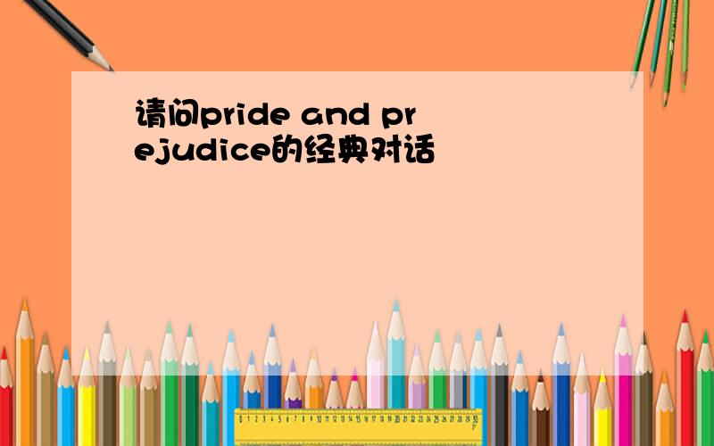 请问pride and prejudice的经典对话