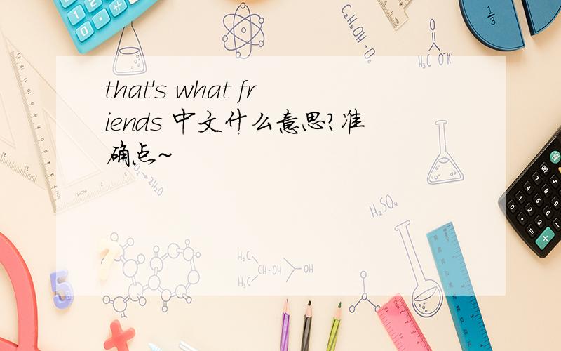 that's what friends 中文什么意思?准确点~