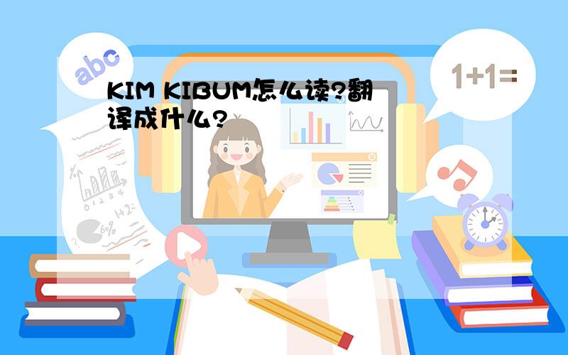 KIM KIBUM怎么读?翻译成什么?