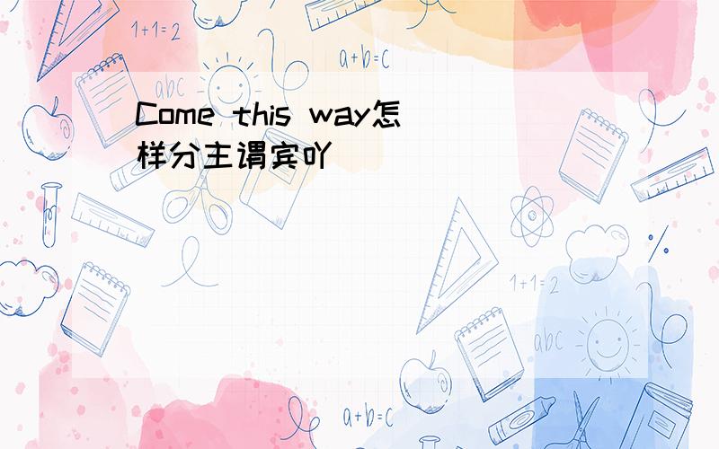 Come this way怎样分主谓宾吖