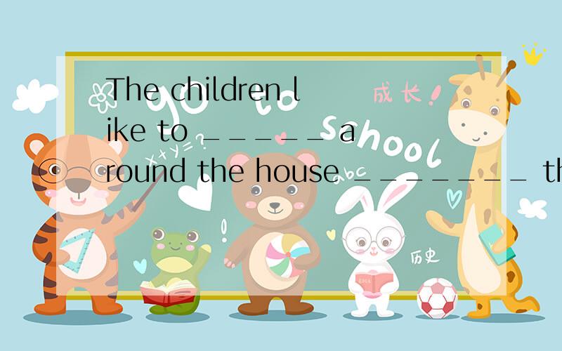 The children like to _____ around the house _______ their hands and knees.A.run;by         B.walk;on          C.walk;by        D.run;on