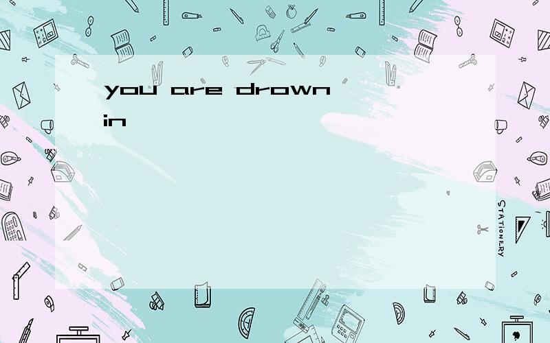 you are drown in