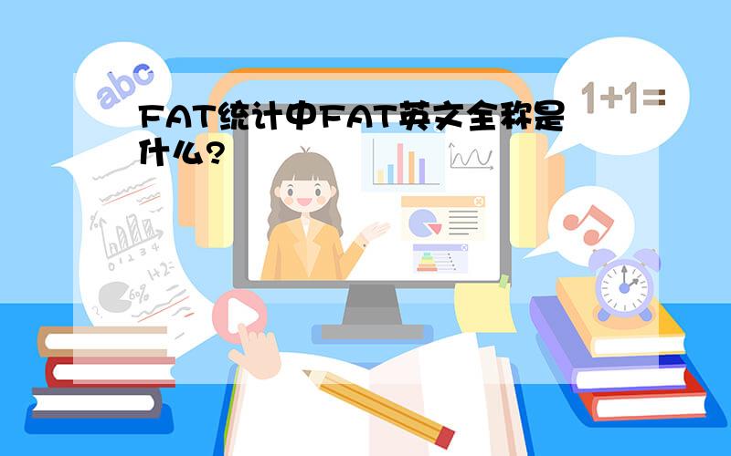 FAT统计中FAT英文全称是什么?