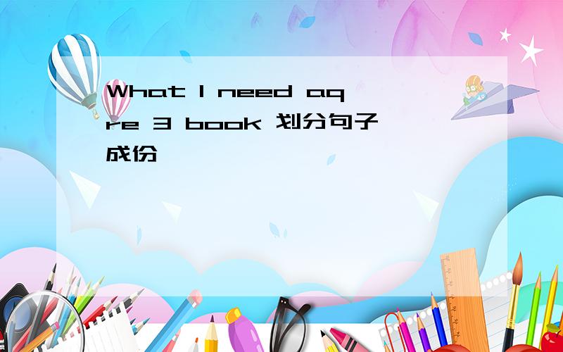 What I need aqre 3 book 划分句子成份