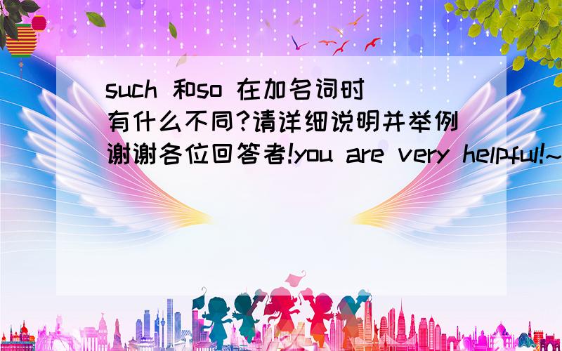 such 和so 在加名词时有什么不同?请详细说明并举例谢谢各位回答者!you are very helpful!~