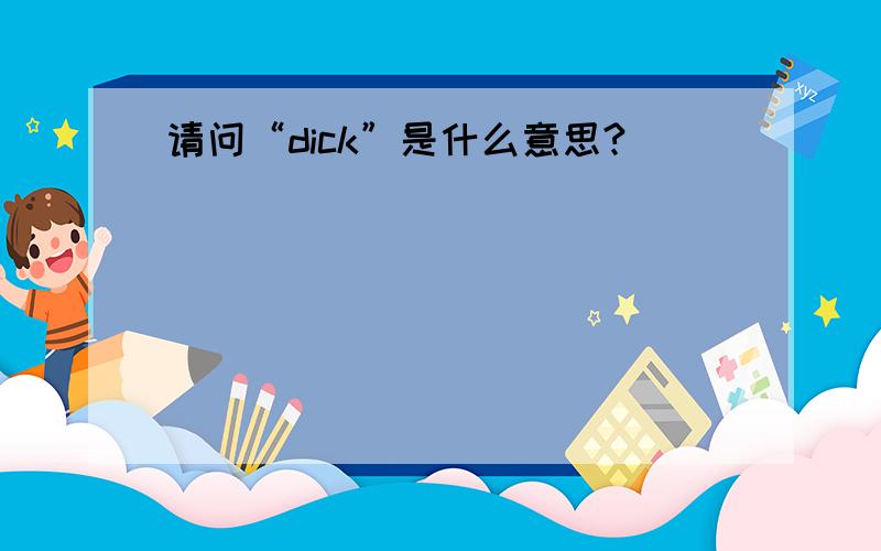 请问“dick”是什么意思?