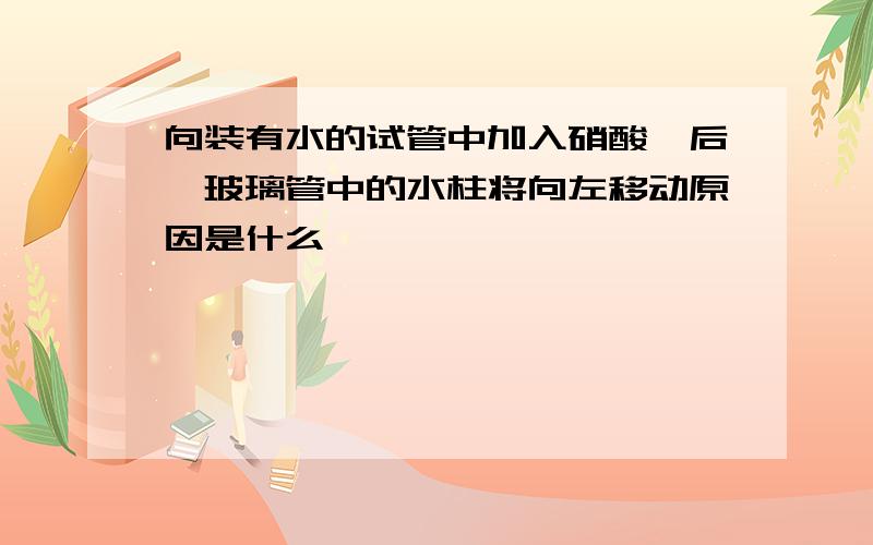 向装有水的试管中加入硝酸铵后,玻璃管中的水柱将向左移动原因是什么