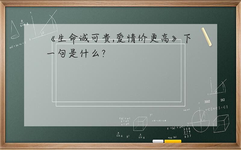 《生命诚可贵,爱情价更高》下一句是什么?