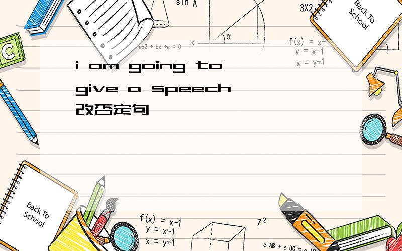 i am going to give a speech 改否定句