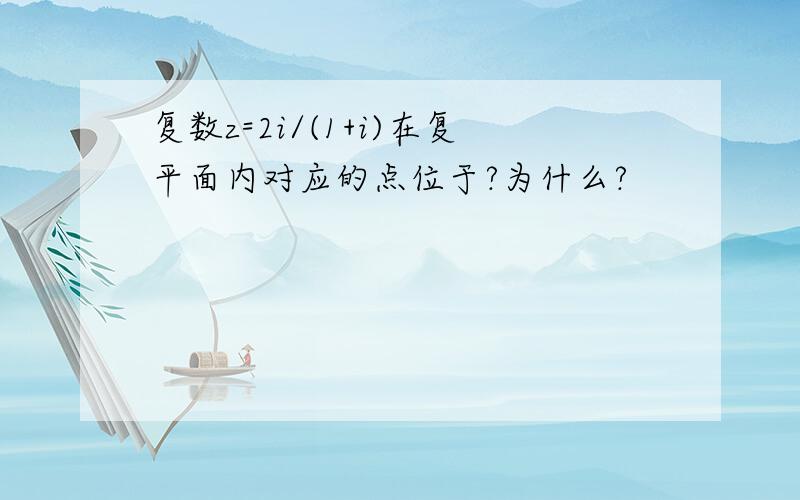 复数z=2i/(1+i)在复平面内对应的点位于?为什么?