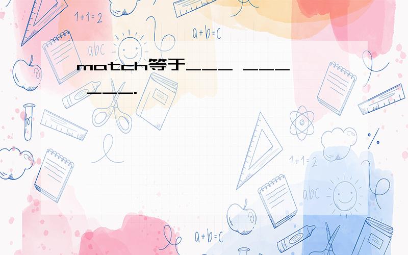 match等于___ ___ ___.