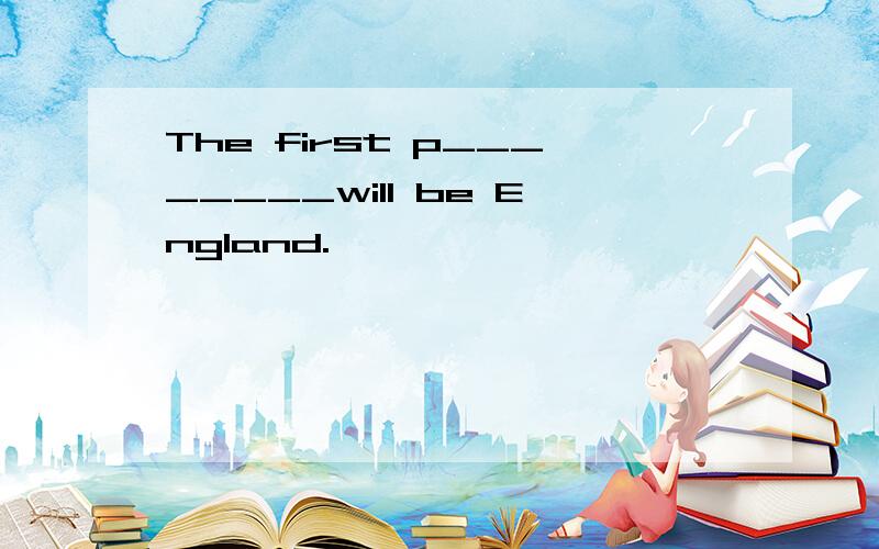 The first p________will be England.