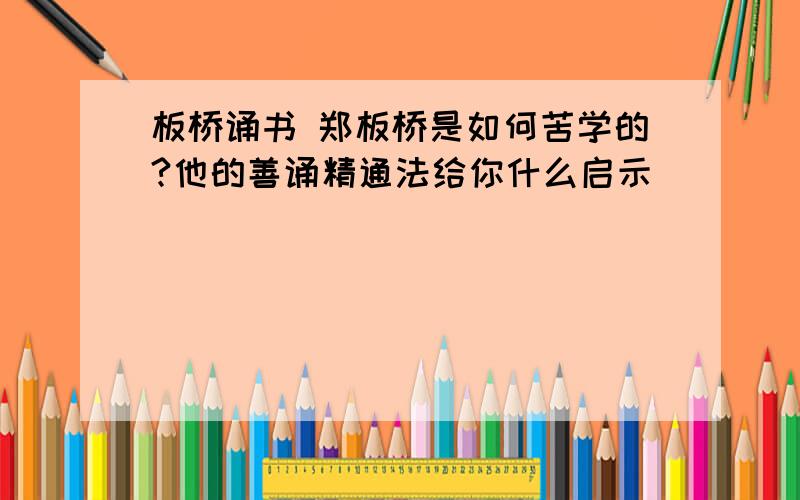 板桥诵书 郑板桥是如何苦学的?他的善诵精通法给你什么启示