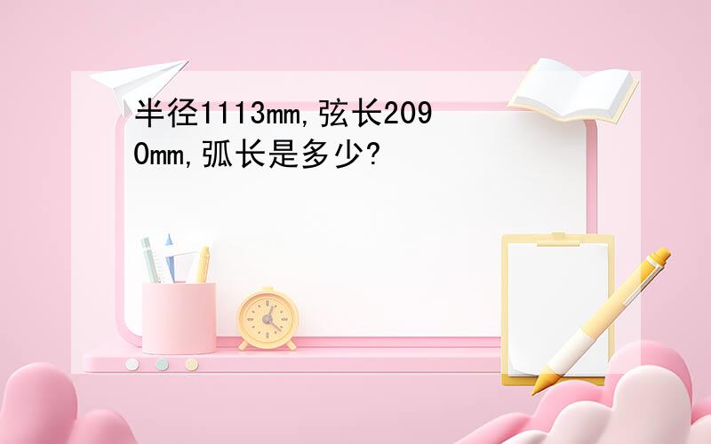 半径1113mm,弦长2090mm,弧长是多少?