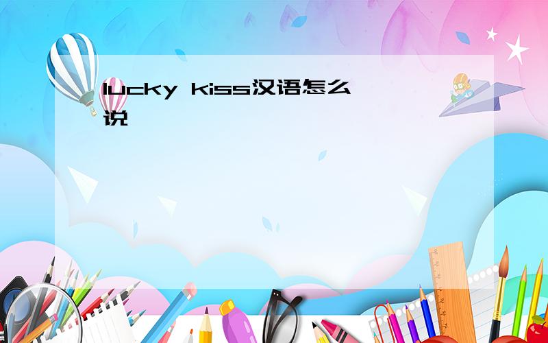 lucky kiss汉语怎么说