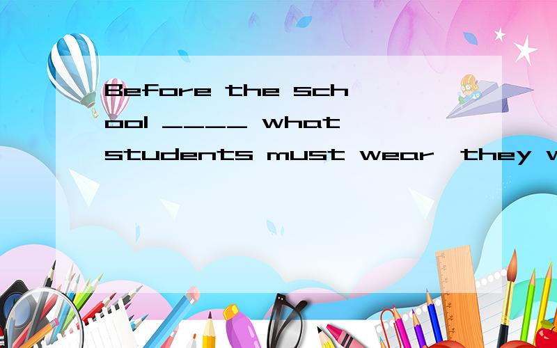 Before the school ____ what students must wear,they wore just about anything.A.managed　B.authorized　C.regulated　D.standardized我怎么 感觉是 C呢.请大侠们赐教.