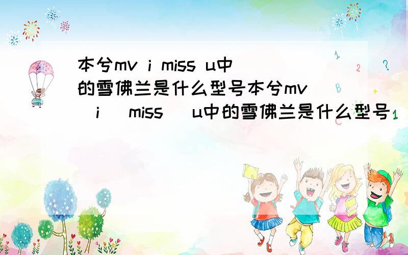 本兮mv i miss u中的雪佛兰是什么型号本兮mv   i   miss   u中的雪佛兰是什么型号