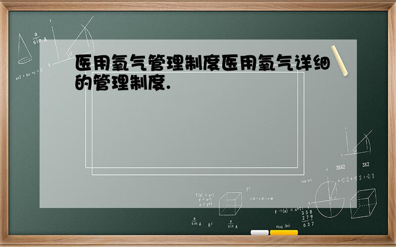 医用氧气管理制度医用氧气详细的管理制度.