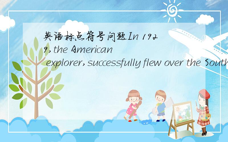 英语标点符号问题In 1929,the American explorer,successfully flew over the South Pole for the first time.请问这句话能把逗号去掉么?为什么?如果必须去掉,并且保持愿意不变,请问应该改成什么样子?