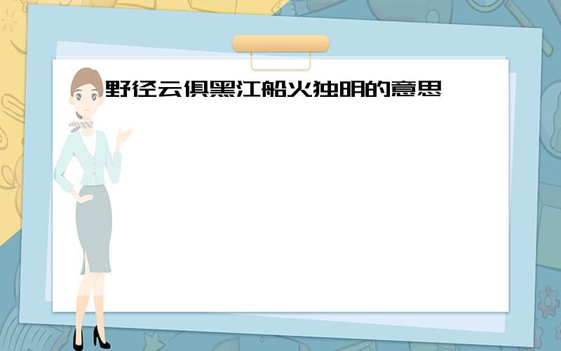 野径云俱黑江船火独明的意思