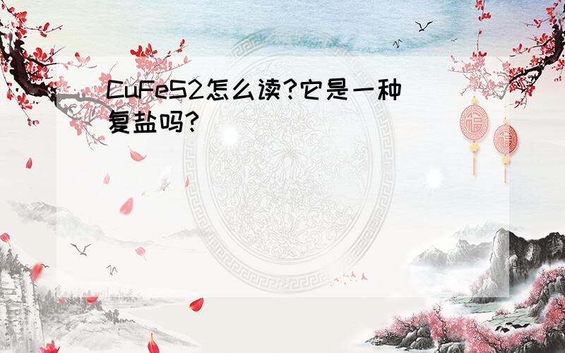 CuFeS2怎么读?它是一种复盐吗?