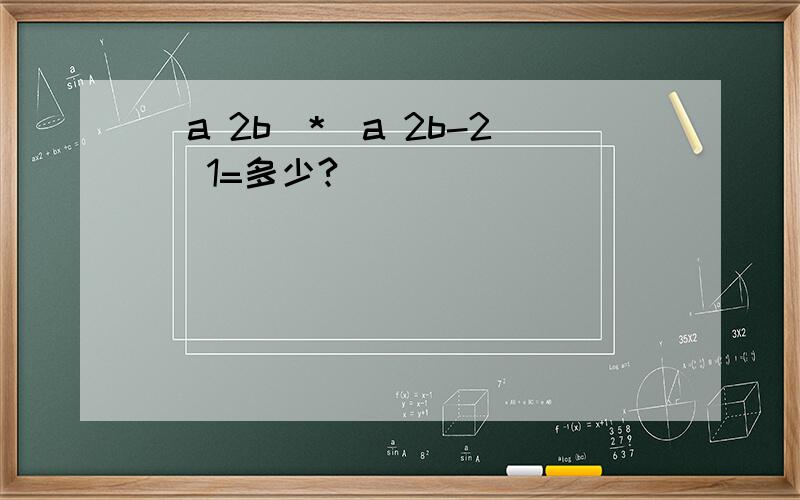 (a 2b)*(a 2b-2) 1=多少?