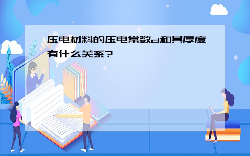 压电材料的压电常数d和其厚度有什么关系?