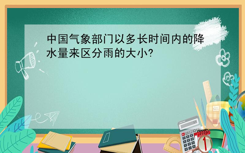 中国气象部门以多长时间内的降水量来区分雨的大小?