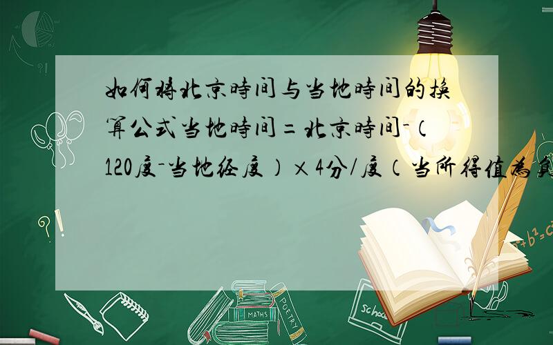 如何将北京时间与当地时间的换算公式当地时间=北京时间－（120度－当地经度）×4分/度（当所得值为负数时,加上24小时）哪位便宜可以举个例子,例如哈尔滨的经度是126.63