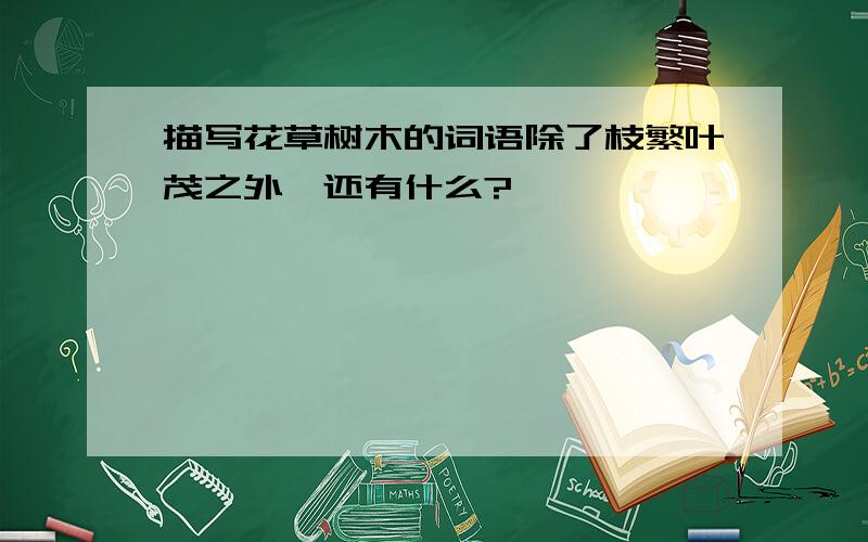 描写花草树木的词语除了枝繁叶茂之外,还有什么?