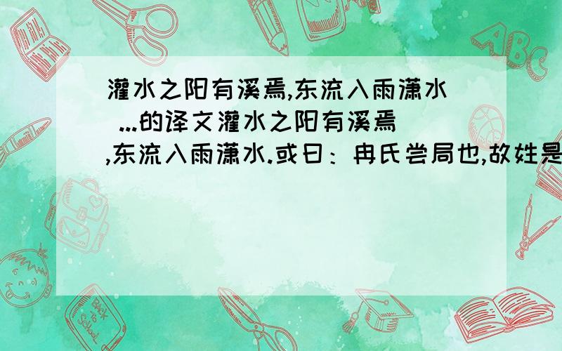 灌水之阳有溪焉,东流入雨潇水 ...的译文灌水之阳有溪焉,东流入雨潇水.或曰：冉氏尝局也,故姓是溪为冉溪..