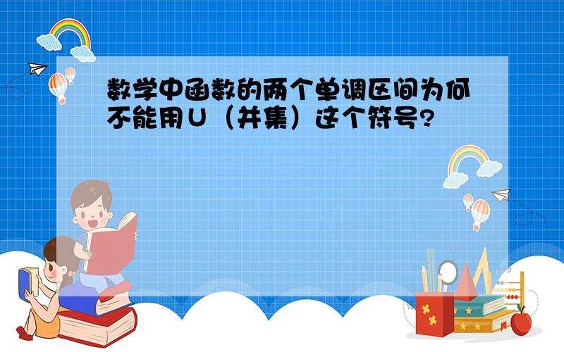 数学中函数的两个单调区间为何不能用∪（并集）这个符号?